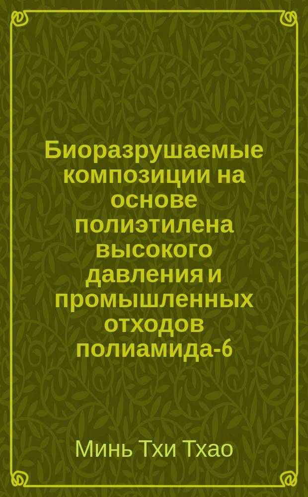 Биоразрушаемые композиции на основе полиэтилена высокого давления и промышленных отходов полиамида-6, полученного анионной полимеризацией e-капролактама : автореферат диссертации на соискание ученой степени кандидата технических наук : специальность 05.17.06 <Технология и переработка полимеров и композитов>