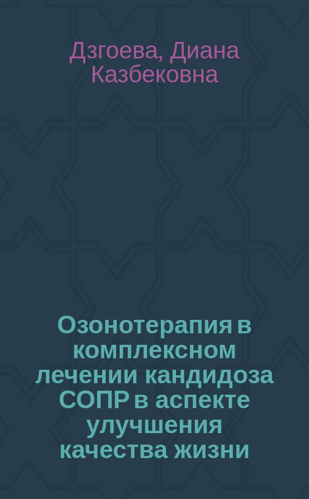 Озонотерапия в комплексном лечении кандидоза СОПР в аспекте улучшения качества жизни : специальность 14.00.21 <Стоматология> : автореферат диссертации на соискание ученой степени кандидата медицинских наук