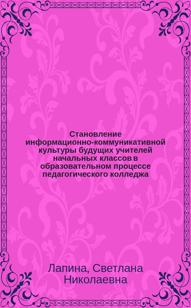 Становление информационно-коммуникативной культуры будущих учителей начальных классов в образовательном процессе педагогического колледжа : автореферат диссертации на соискание ученой степени кандидата педагогических наук : специальность 13.00.01 <Общая педагогика, история педагогики и образования>
