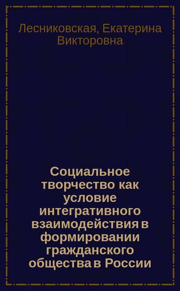 Социальное творчество как условие интегративного взаимодействия в формировании гражданского общества в России : автореферат диссертации на соискание ученой степени кандидата социологических наук : специальность 22.00.04 <Социальная структура, социальные институты и процессы>