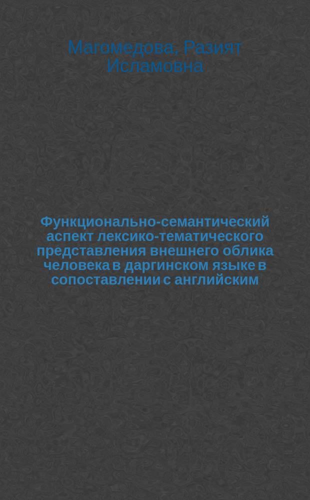 Функционально-семантический аспект лексико-тематического представления внешнего облика человека в даргинском языке в сопоставлении с английским : автореферат диссертации на соискание ученой степени кандидата филологических наук : специальность 10.02.20 <Сравнительно-историческое, типологическое и сопоставительное языкознание>