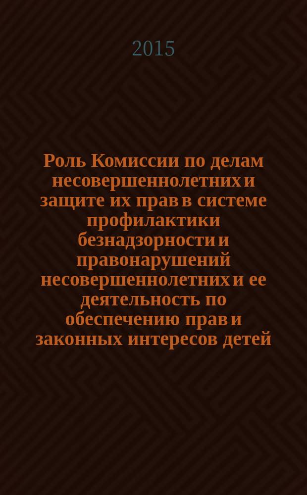 Роль Комиссии по делам несовершеннолетних и защите их прав в системе профилактики безнадзорности и правонарушений несовершеннолетних и ее деятельность по обеспечению прав и законных интересов детей : сборник материалов Всероссийского совещания, г. Пенза, 22-24 сентября 2014 г