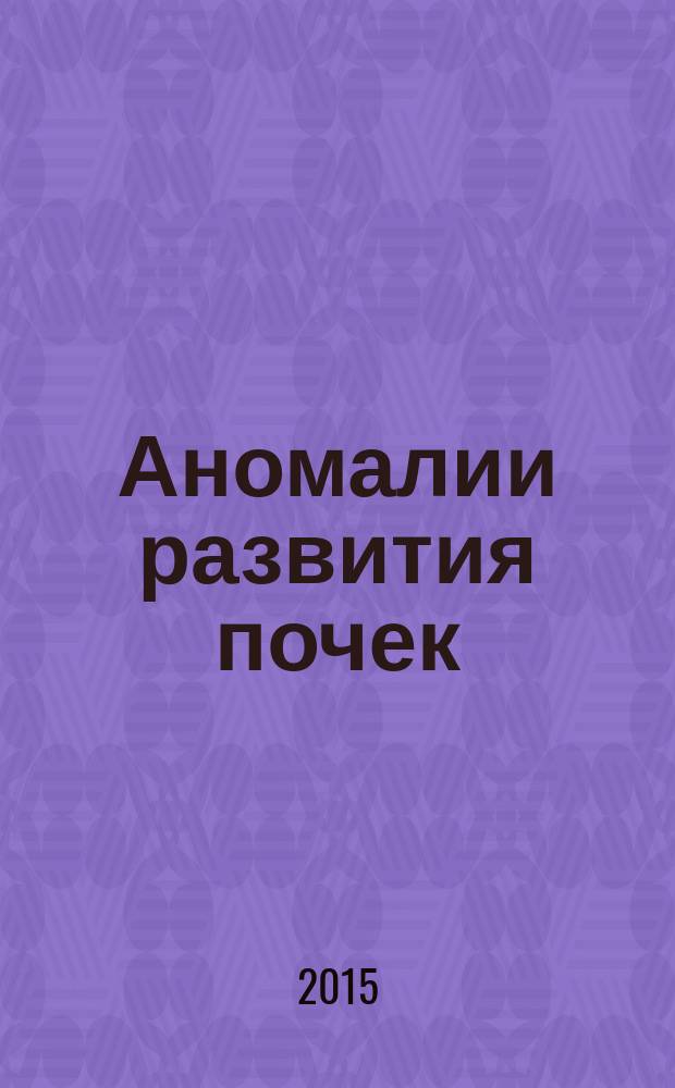 Аномалии развития почек: диагностика и лечение : учебное пособие : для студентов 4-5 курса лечебного факультета и ординаторов, обучающихся по специальности "Урология"