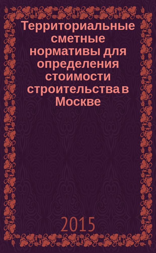 Территориальные сметные нормативы для определения стоимости строительства в Москве : ТСН-2001 сборник строительных нормативов. Вып. 110, сб. № 11/2015, ноябрь 2015 г. : Коэффициенты пересчета в текущий уровень цен сметной стоимости строительно-монтажных работ, определенной в нормах и ценах ТСН-2001