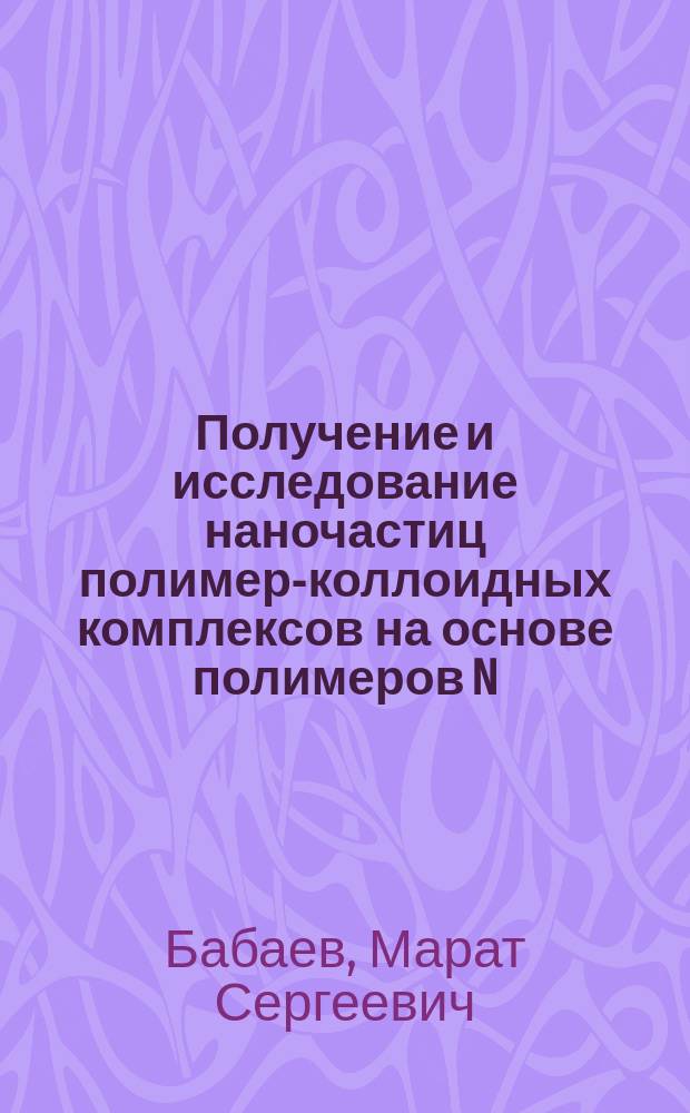 Получение и исследование наночастиц полимер-коллоидных комплексов на основе полимеров N,N-диаллил-N,N-диметиламмоний хлорида и додецилсульфата натрия : автореферат диссертации на соискание ученой степени кандидата химических наук : специальность 02.00.06 <Высокомолекулярные соединения>