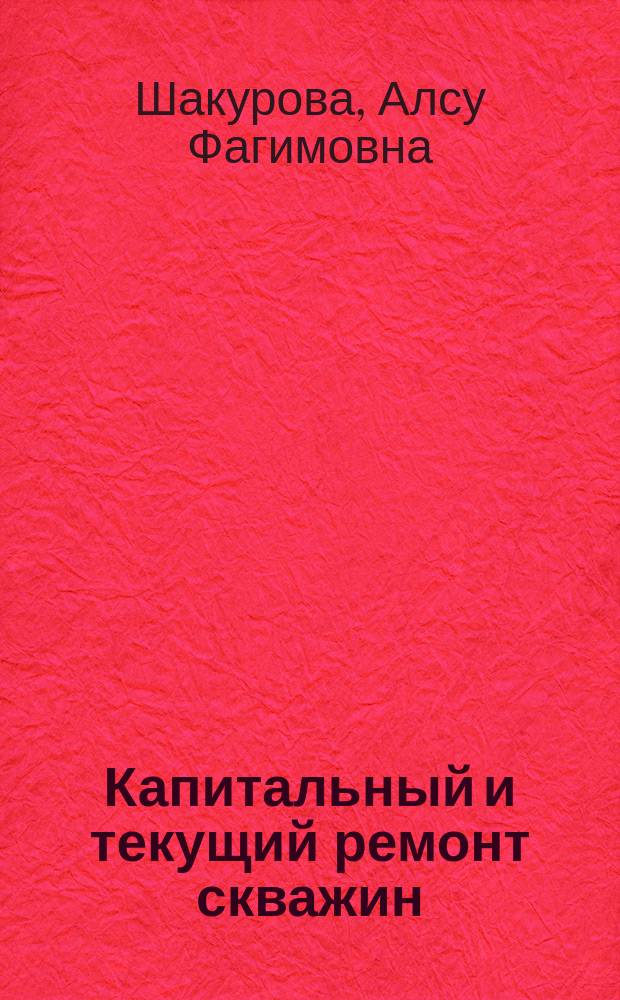 Капитальный и текущий ремонт скважин : учебное пособие : для студентов образовательных организаций высшего образования, обучающихся по направлению подготовки бакалавров "Нефтегазовое дело" для изучения курса "Капитальный и текущий ремонт скважин"