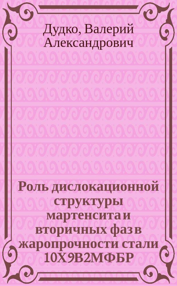 Роль дислокационной структуры мартенсита и вторичных фаз в жаропрочности стали 10Х9В2МФБР : автореферат диссертации на соискание ученой степени кандидата технических наук : специальность 05.16.01 <Металловедение и термическая обработка металлов>