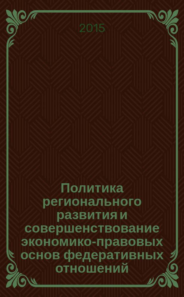 Политика регионального развития и совершенствование экономико-правовых основ федеративных отношений : научный доклад