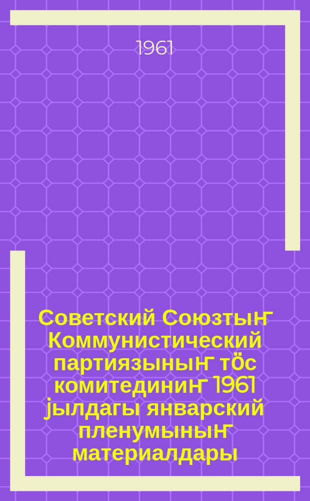 Советский Союзтыҥ Коммунистический партиязыныҥ тӧс комитединиҥ 1961 jылдагы январский пленумыныҥ материалдары = Материалы январского пленума ЦК КПСС