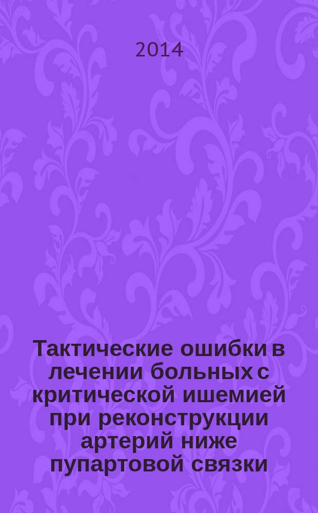 Тактические ошибки в лечении больных с критической ишемией при реконструкции артерий ниже пупартовой связки : автореферат диссертации на соискание ученой степени кандидата медицинских наук : специальность 14.01.26 <Сердечно-сосудистая хирургия>