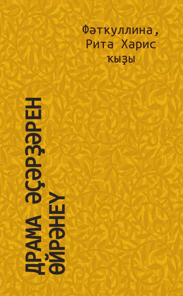 Драма әҫәрҙәрен өйрәнеү : уҡыу-метод. ҡулланма = Изучение драматических произведений