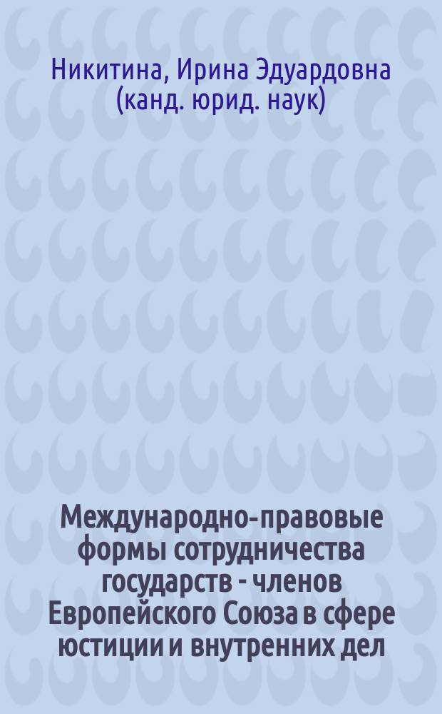 Международно-правовые формы сотрудничества государств - членов Европейского Союза в сфере юстиции и внутренних дел : монография