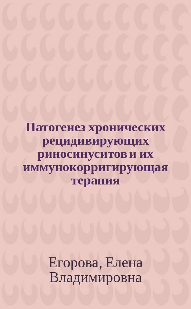 Патогенез хронических рецидивирующих риносинуситов и их иммунокорригирующая терапия : автореферат диссертации на соискание ученой степени доктора медицинских наук : специальность 14.03.03 <Патологическая физиология>