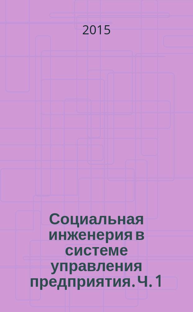 Социальная инженерия в системе управления предприятия. Ч. 1 : Теоретико-методологические основы