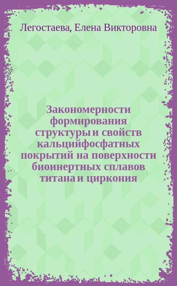 Закономерности формирования структуры и свойств кальцийфосфатных покрытий на поверхности биоинертных сплавов титана и циркония : автореферат диссертации на соискание ученой степени доктора технических наук : специальность 01.04.07 <Физика конденсированного состояния>