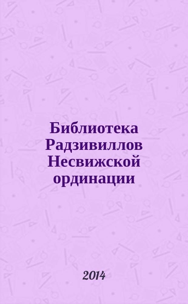 Библиотека Радзивиллов Несвижской ординации : каталог изданий из фонда Центральной научной библиотеки имени Якуба Коласа Национальной академии наук Беларуси, XVIII век в 4 кн. Кн. 3 : (1771-1775)