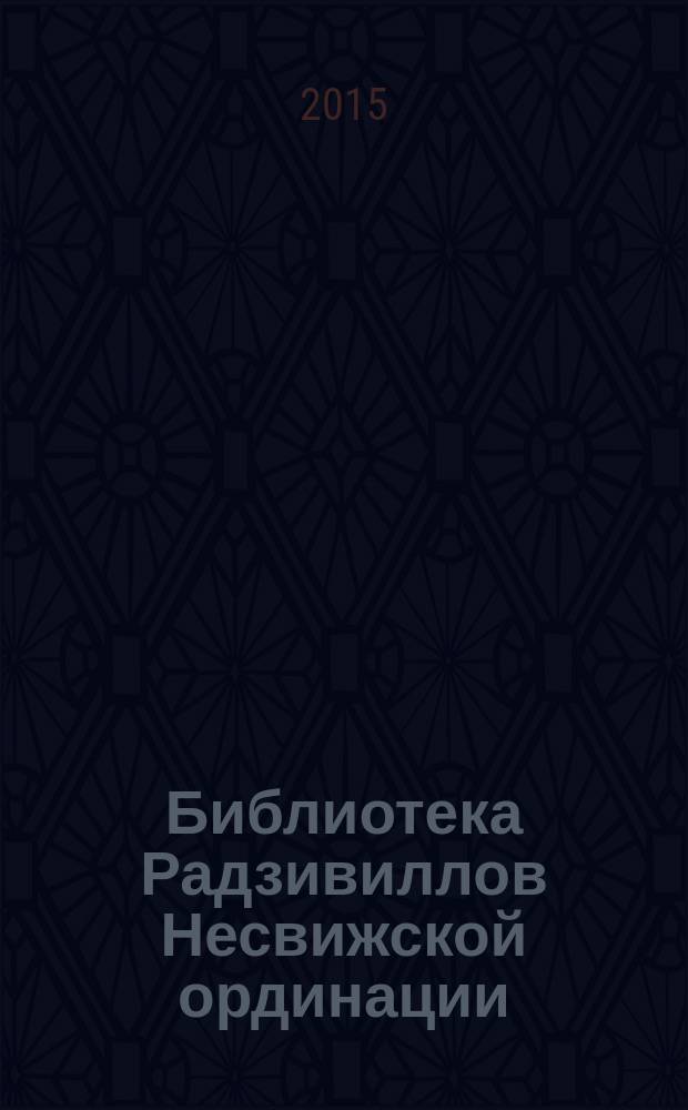 Библиотека Радзивиллов Несвижской ординации : каталог изданий из фонда Центральной научной библиотеки имени Якуба Коласа Национальной академии наук Беларуси, XVIII век в 4 кн. Кн. 4 : (1796-1800)