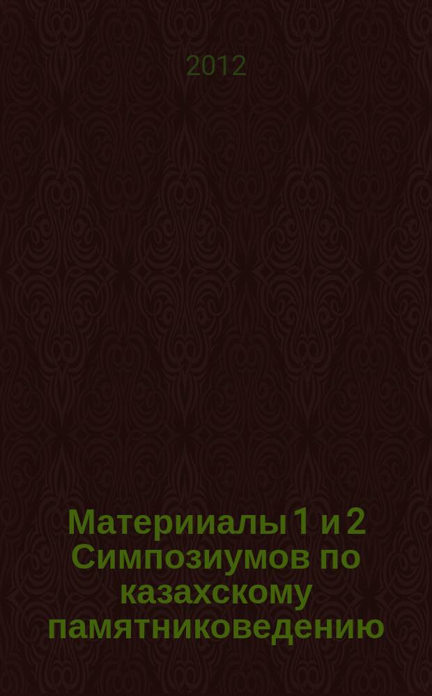 Материиалы 1 и 2 Симпозиумов по казахскому памятниковедению (Актобе, 15 сентября 2011 г.; Атырау, 22-24 ноября 2012 г.) = Қазақ ескерткiштану мәселелерiнiң 1-шi және 2-шi симпозиум материалдары (Ақтебе, 15 қыркуйек 2011 ж.; Атырау, 22-24 қараша 2012 ж.)