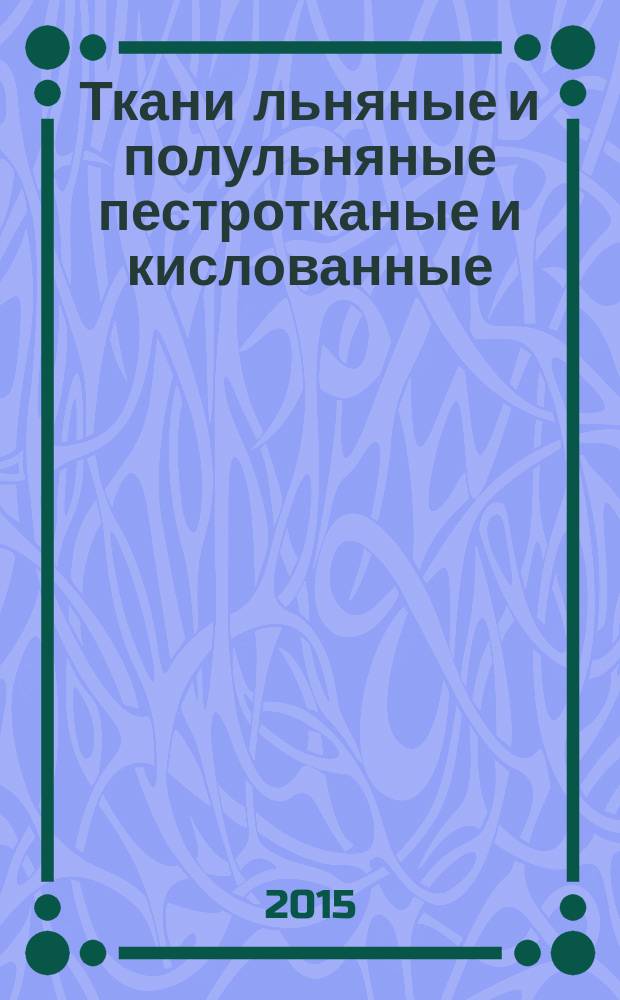 Ткани льняные и полульняные пестротканые и кислованные = Coloured-yarn and acidified linen and semilinen fabrics. General specifications : Общие технические условия : ГОСТ 11039-2015