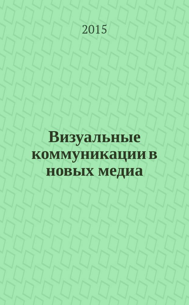 Визуальные коммуникации в новых медиа: эффекты, возможности, риски = Visual communications in new media: effects, opportunities, risks : междисциплинарный подход : материалы V Международной научно-практической интернет-конференции Connect-Universum-2014, 20-22 мая 2014