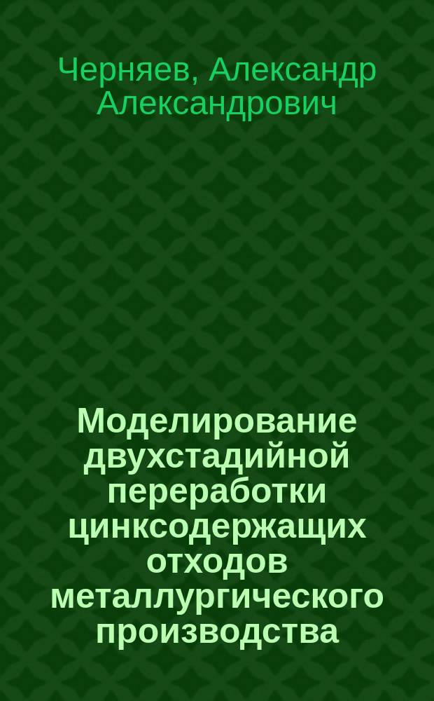 Моделирование двухстадийной переработки цинксодержащих отходов металлургического производства : автореферат диссертации на соискание ученой степени кандидата технических наук : специальность 05.16.02 <Металлургия черных, цветных и редких металлов>