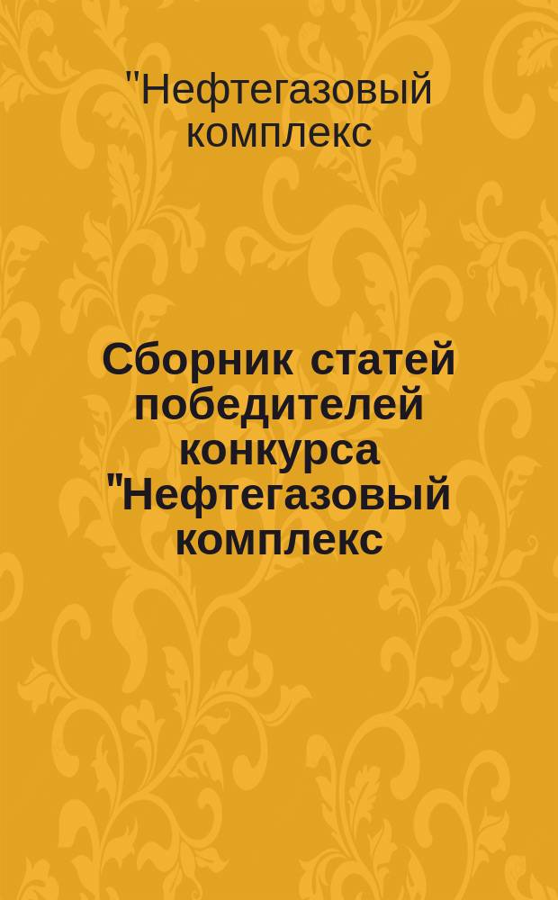 Сборник статей победителей конкурса "Нефтегазовый комплекс: экономика, политика, экология", 23 апреля 2015 г. : проходившего в рамках IV международной межвузовской научно-практической конференции магистрантов на тему: "Россия в новых социально-экономических и политических реалиях: проблемы и перспективы развития"