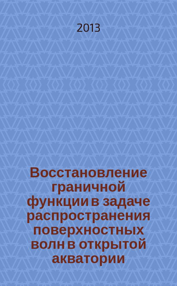 Восстановление граничной функции в задаче распространения поверхностных волн в открытой акватории : автореферат диссертации на соискание ученой степени кандидата физико-математических наук : специальность 01.01.07 <Вычислительная математика>