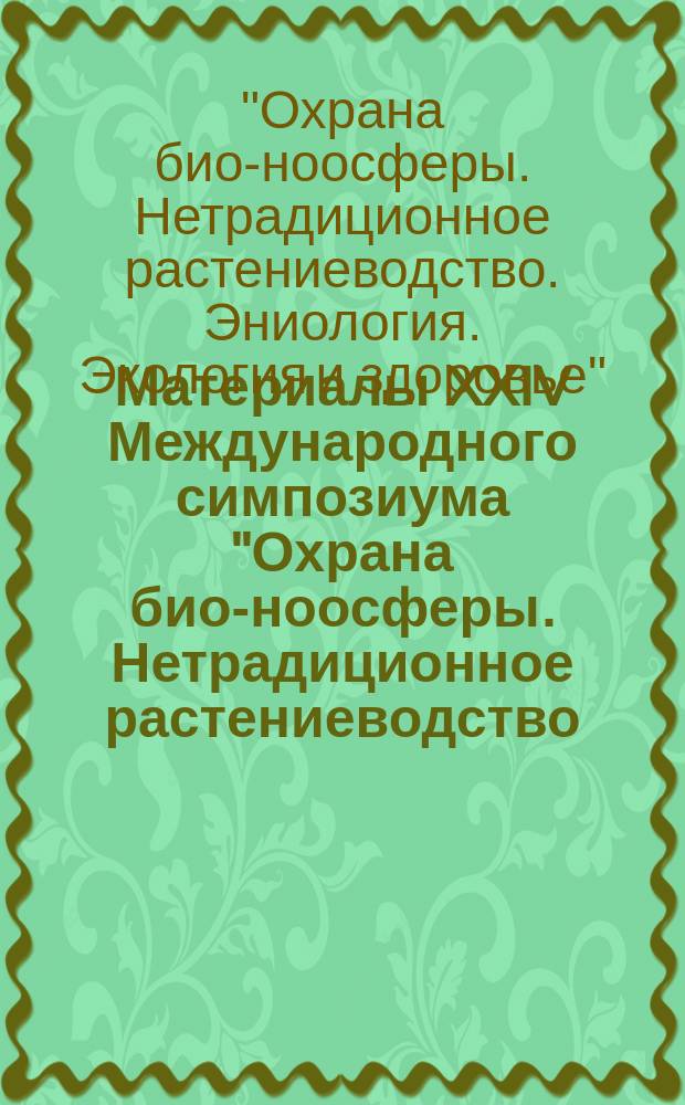 Материалы XXIV Международного симпозиума "Охрана био-ноосферы. Нетрадиционное растениеводство. Эниология. Экология и здоровье", 5-12 сентября 2015 года г. Алушта : сборник научных статей