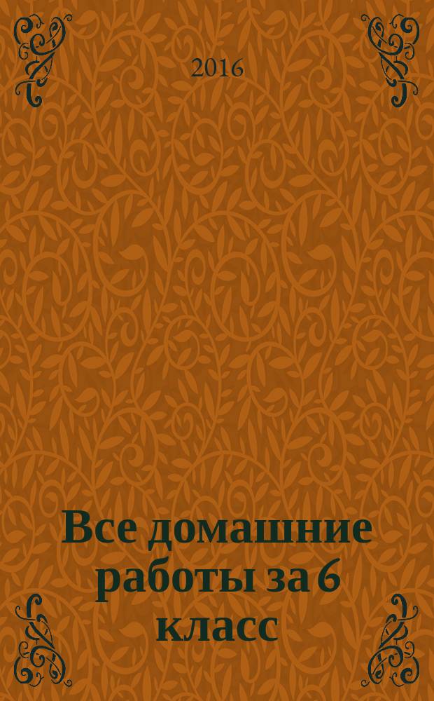 Все домашние работы за 6 класс : к новым учебникам + к рабочим тетрадям : контрольные и самостоятельные работы, сборники упражнений
