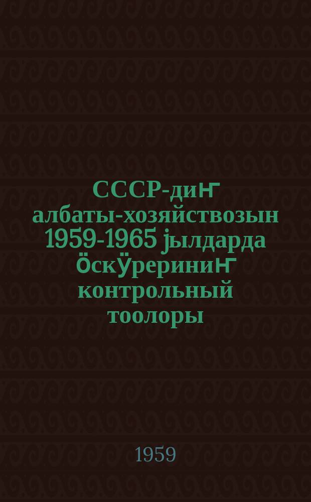 СССР-диҥ албаты-хозяйствозын 1959-1965 jылдарда ӧскӱрериниҥ контрольный тоолоры : КПСС-тиҥ XXI съезди 1959 jылда 5 февр. бирлик кӱӱн-санаалу jӧптӧлгӧн = Контрольные цифры развития народного хозяйства СССР на 1959-1965 годы