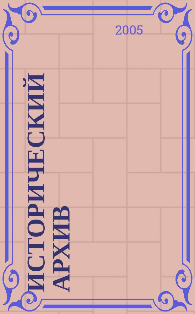 Исторический архив : Науч.-публикат. журн. Г. 13 2005, № 1