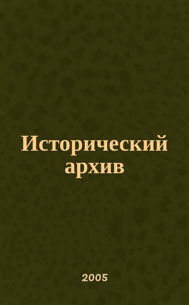 Исторический архив : Науч.-публикат. журн. Г. 13 2005, № 6