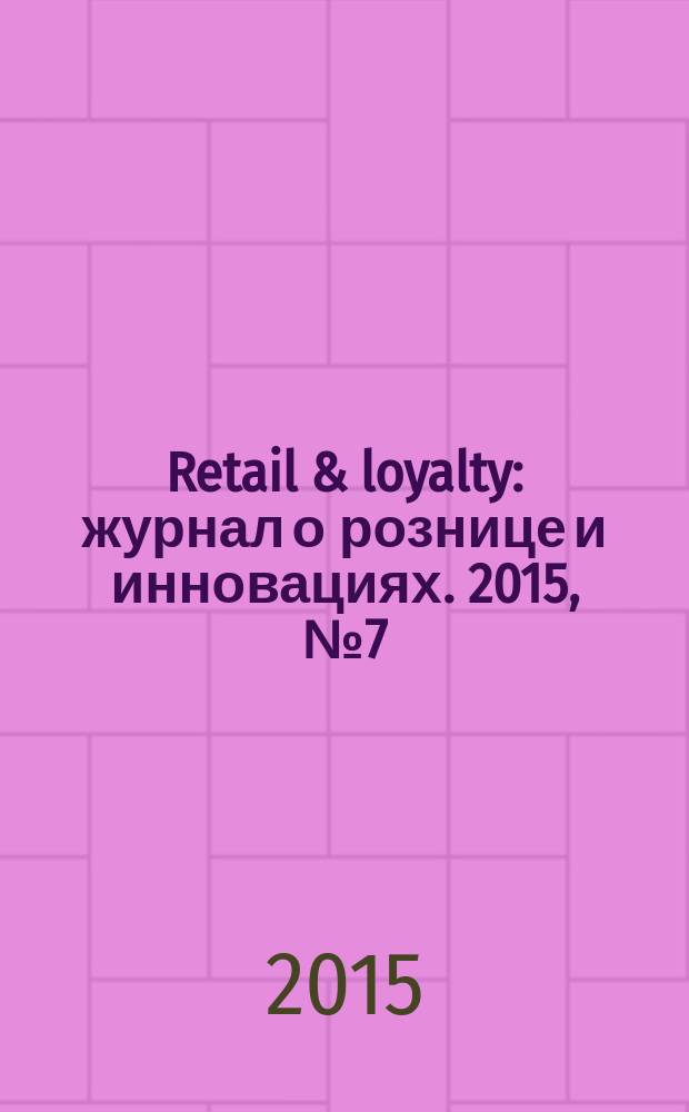 Retail & loyalty : журнал о рознице и инновациях. 2015, № 7 (52)