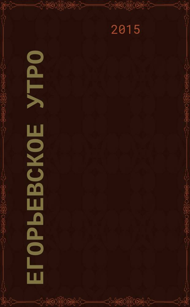 Егорьевское утро : Еженед. илл. худож.-лит., обществ., попул.-науч. и юмористич. журн. 2015, № 39 (837)