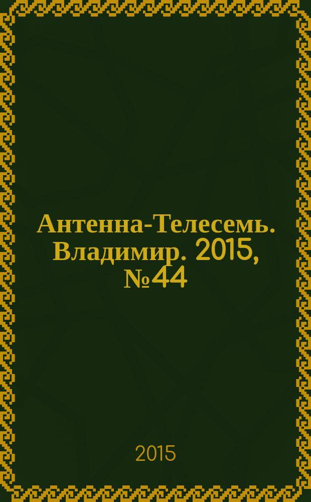 Антенна-Телесемь. Владимир. 2015, № 44 (357)