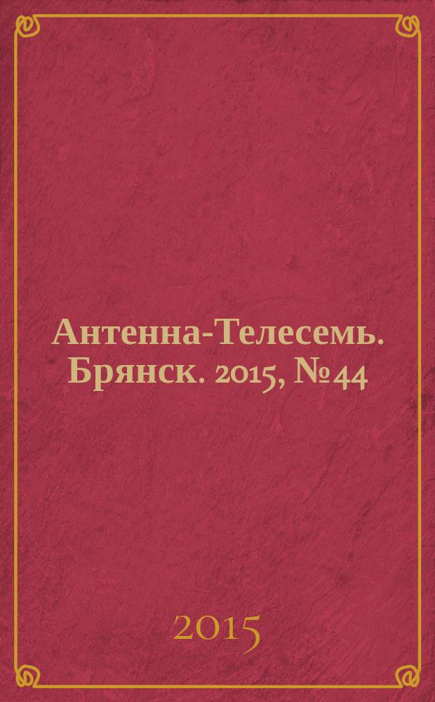 Антенна-Телесемь. Брянск. 2015, № 44 (865) : Брянск-Орел