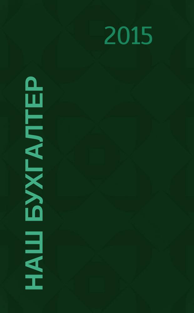 Наш бухгалтер : практический журнал по налогам и учету. 2015, № 18