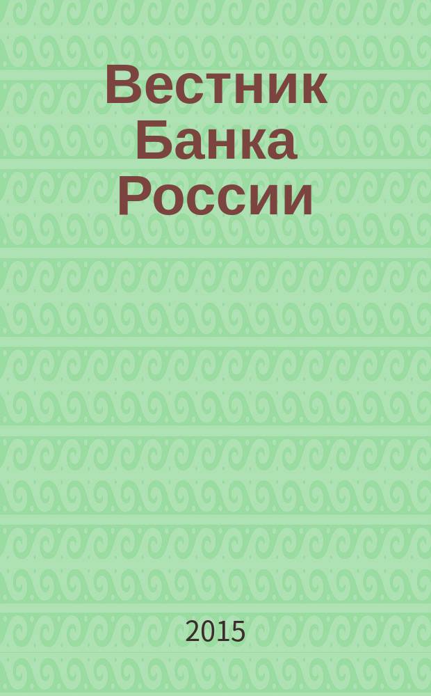 Вестник Банка России : Оператив. информ. Центр. банка Рос. Федерации. 2015, № 93 (1689)