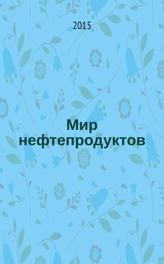 Мир нефтепродуктов : Вестник нефтяных компаний. 2015, 10