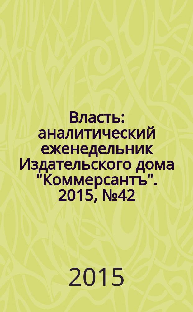 Власть : аналитический еженедельник Издательского дома "Коммерсантъ". 2015, № 42 (1147)
