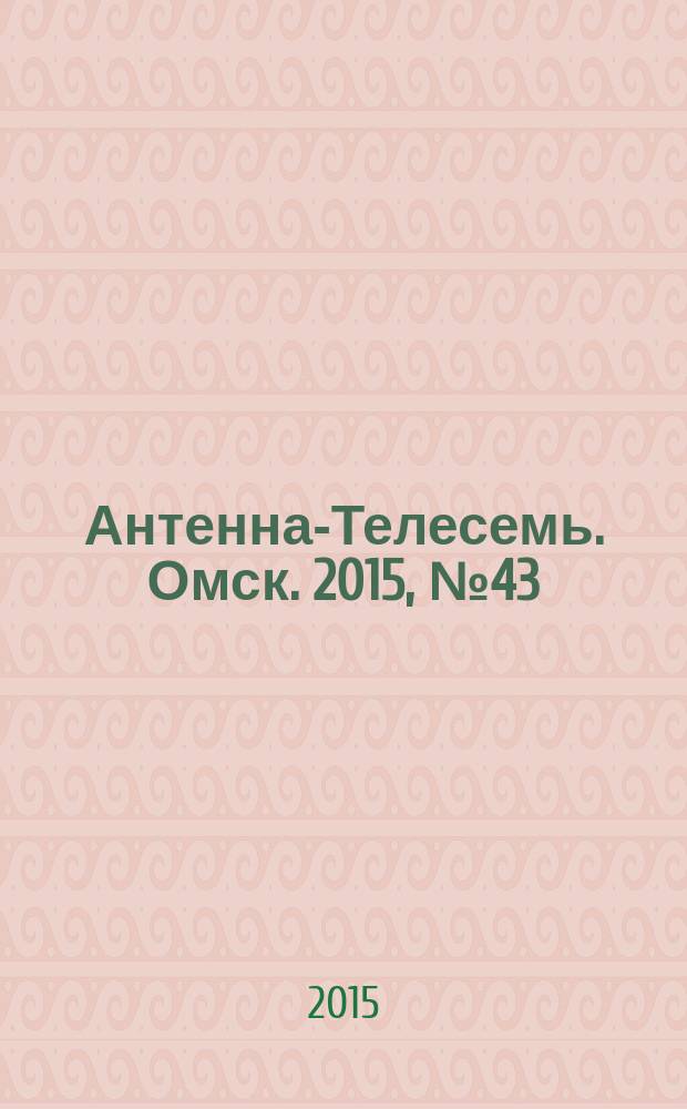 Антенна-Телесемь. Омск. 2015, № 43 (784)