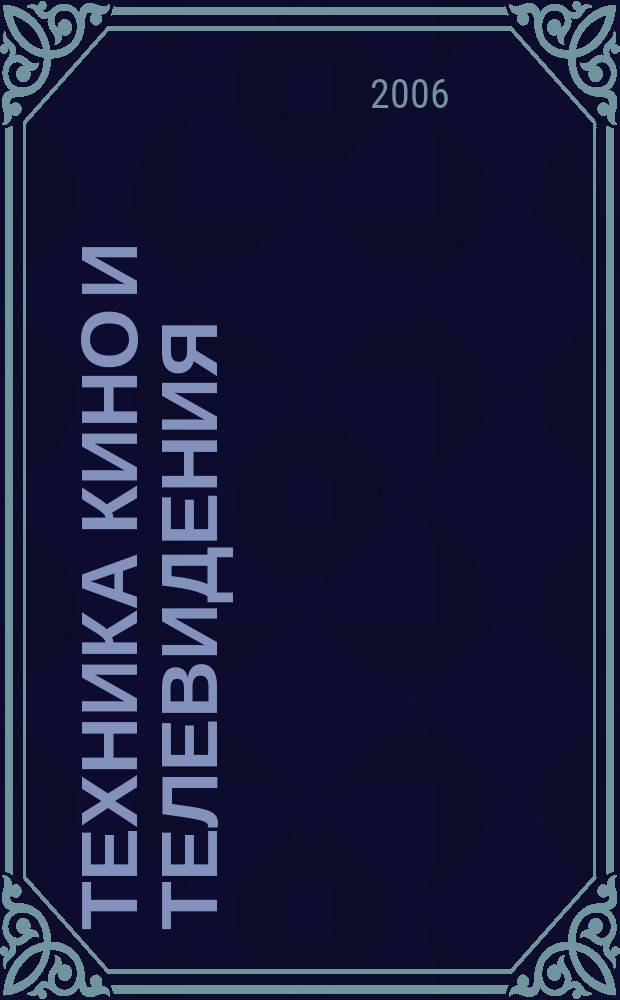 Техника кино и телевидения : Ежемес. научно-техн. журн. Орган М-ва культуры СССР. 2006, № 4 (574)