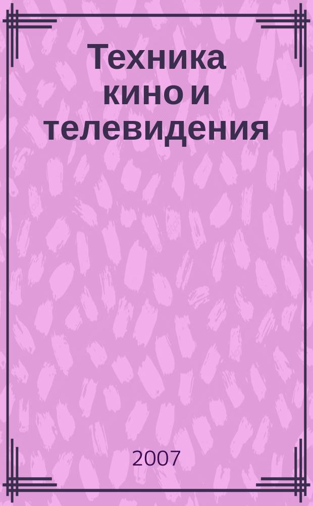 Техника кино и телевидения : Ежемес. научно-техн. журн. Орган М-ва культуры СССР. 2007, № 2 (584)