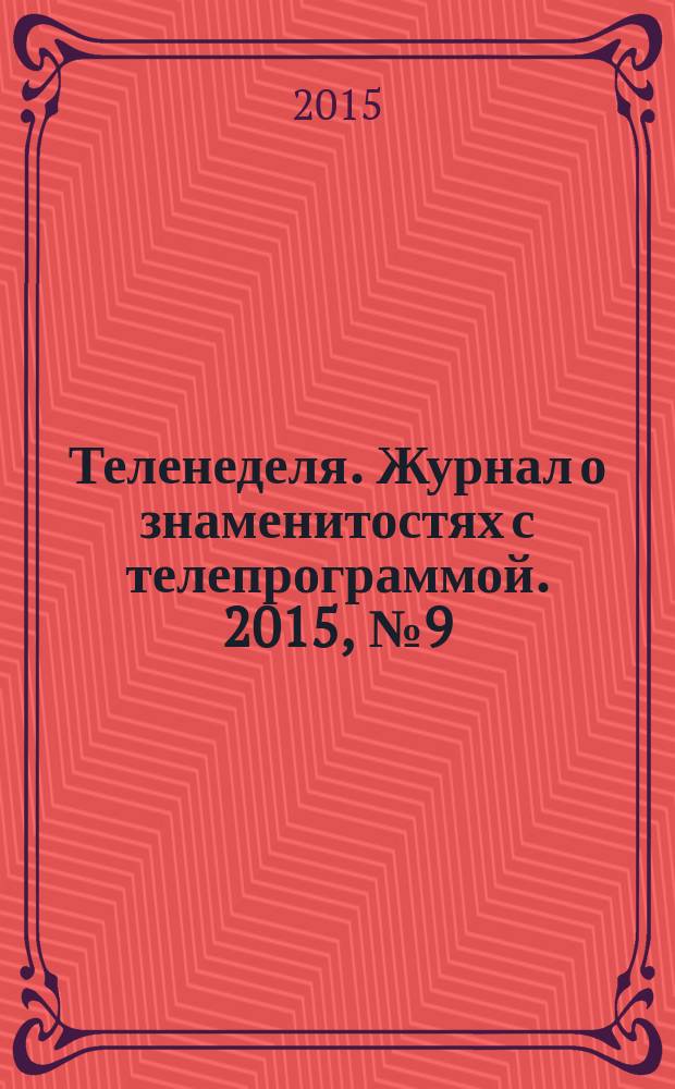 Теленеделя. Журнал о знаменитостях с телепрограммой. 2015, № 9 (40)