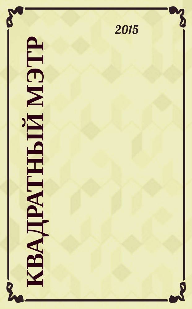 Квадратный мэтр : М² строителю, риэлтору, клиенту. 2015, № 6 (53)