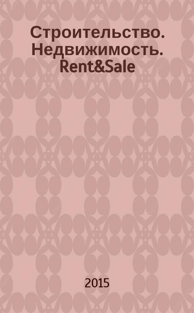Строительство. Недвижимость. Rent&Sale : рекламно-информационный журнал. 2015, № 18 (153)