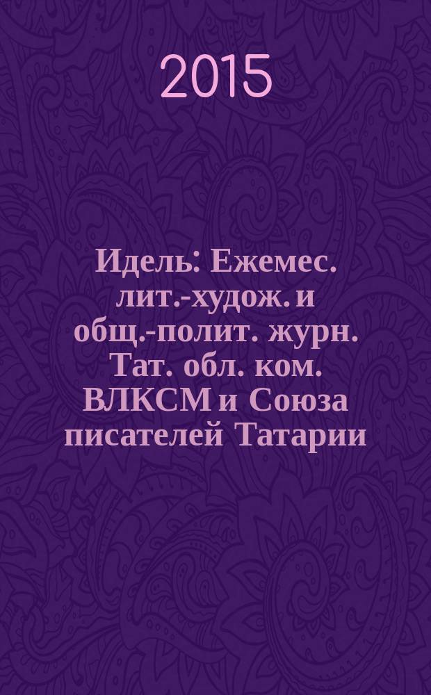 Идель : Ежемес. лит.-худож. и общ.-полит. журн. Тат. обл. ком. ВЛКСМ и Союза писателей Татарии. 2015, № 10 (313)