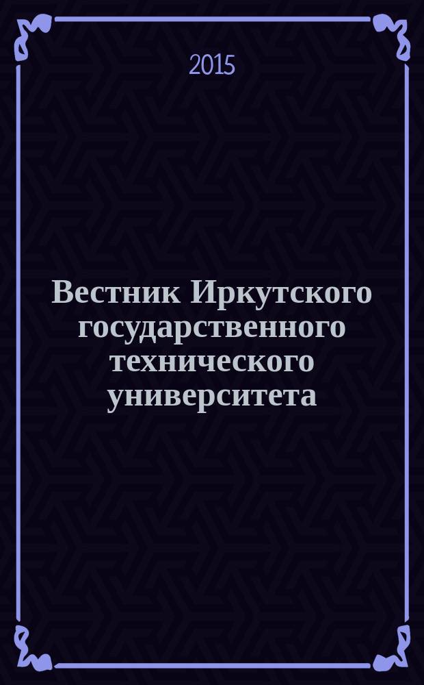 Вестник Иркутского государственного технического университета : научный журнал. 2015, № 9 (104)