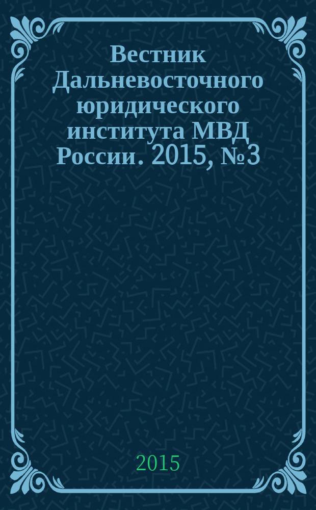 Вестник Дальневосточного юридического института МВД России. 2015, № 3 (32)