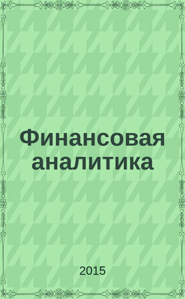 Финансовая аналитика: проблемы и решения : научно-практический и информационно-аналитический сборник. 2015, вып. 38 (272)